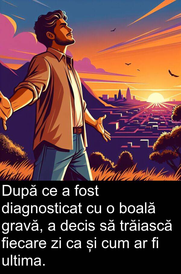 ultima: După ce a fost diagnosticat cu o boală gravă, a decis să trăiască fiecare zi ca și cum ar fi ultima.