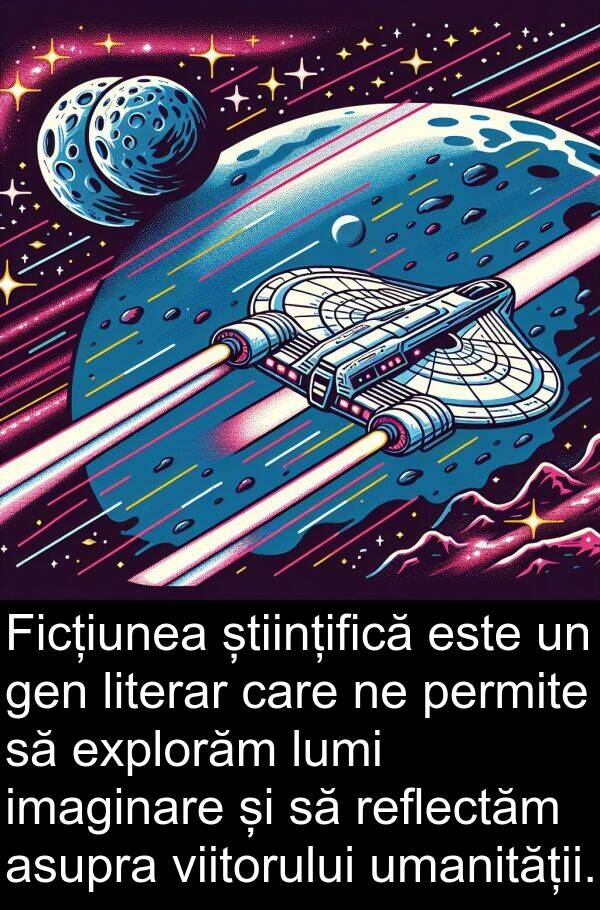 umanității: Ficțiunea științifică este un gen literar care ne permite să explorăm lumi imaginare și să reflectăm asupra viitorului umanității.