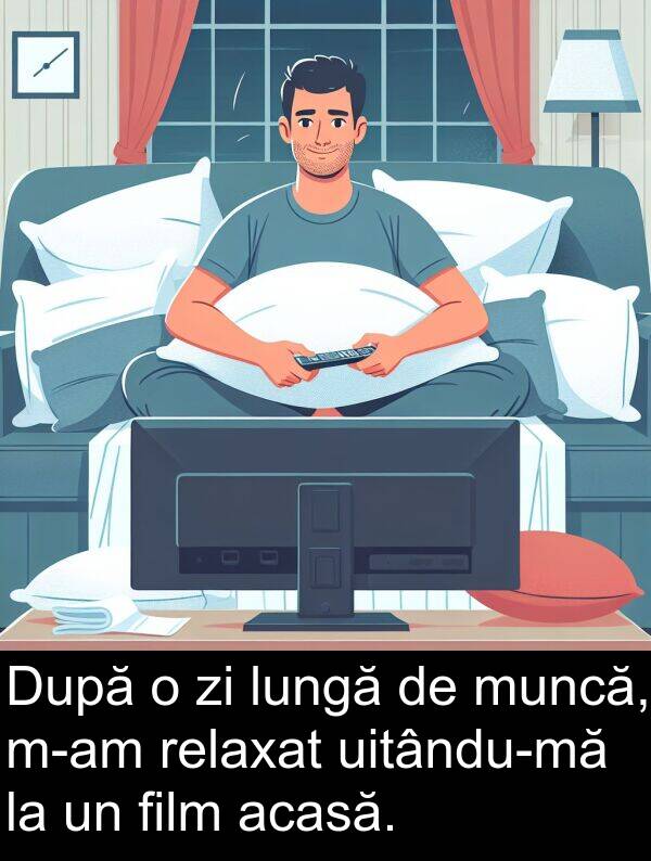 acasă: După o zi lungă de muncă, m-am relaxat uitându-mă la un film acasă.