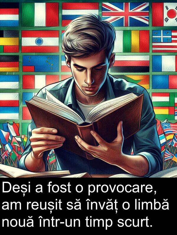 învăț: Deși a fost o provocare, am reușit să învăț o limbă nouă într-un timp scurt.