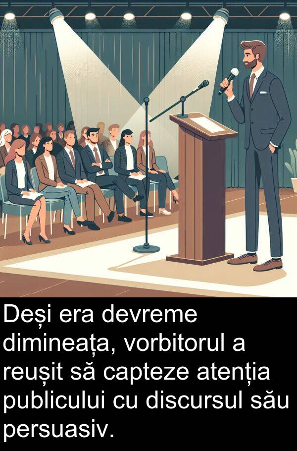 capteze: Deși era devreme dimineața, vorbitorul a reușit să capteze atenția publicului cu discursul său persuasiv.