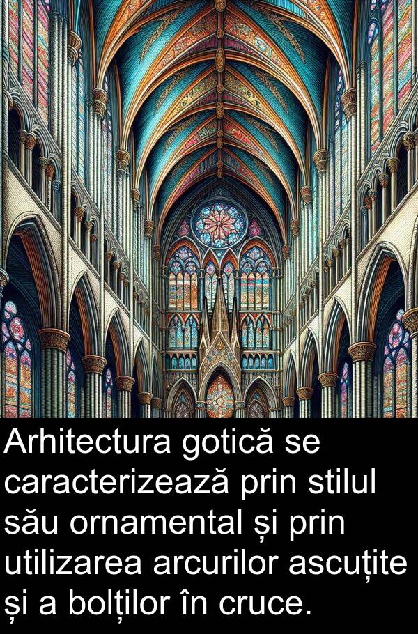 utilizarea: Arhitectura gotică se caracterizează prin stilul său ornamental și prin utilizarea arcurilor ascuțite și a bolților în cruce.