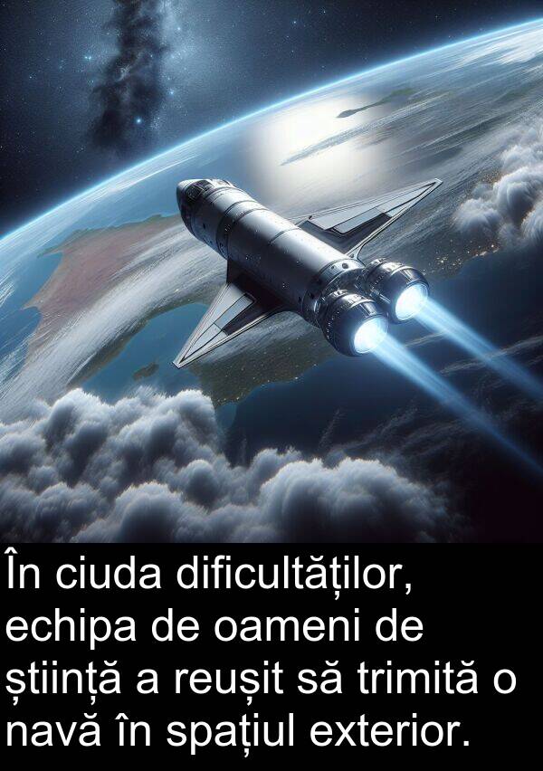 navă: În ciuda dificultăților, echipa de oameni de știință a reușit să trimită o navă în spațiul exterior.