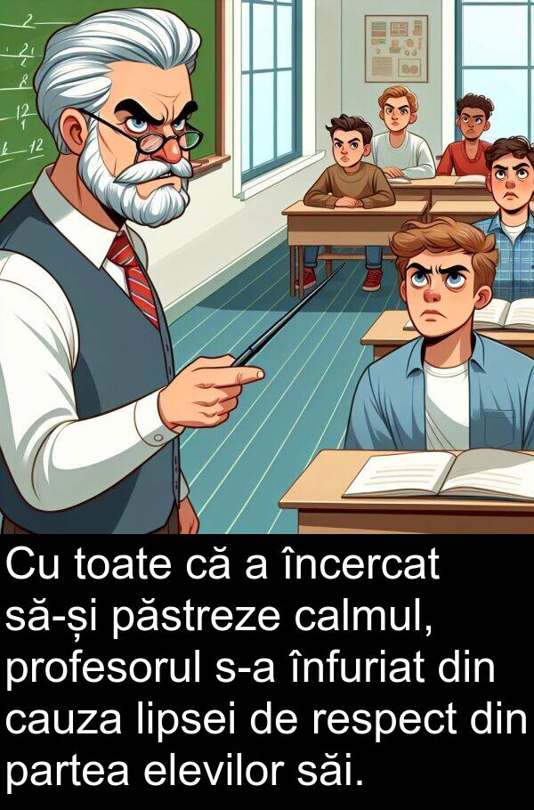 calmul: Cu toate că a încercat să-și păstreze calmul, profesorul s-a înfuriat din cauza lipsei de respect din partea elevilor săi.