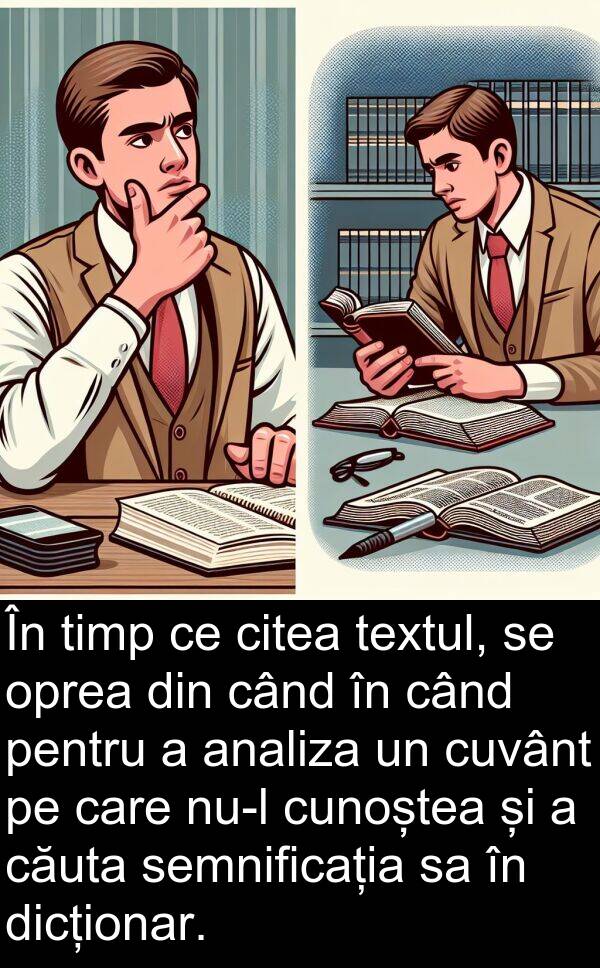 semnificația: În timp ce citea textul, se oprea din când în când pentru a analiza un cuvânt pe care nu-l cunoștea și a căuta semnificația sa în dicționar.
