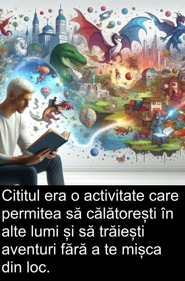 activitate: Cititul era o activitate care permitea să călătorești în alte lumi și să trăiești aventuri fără a te mișca din loc.