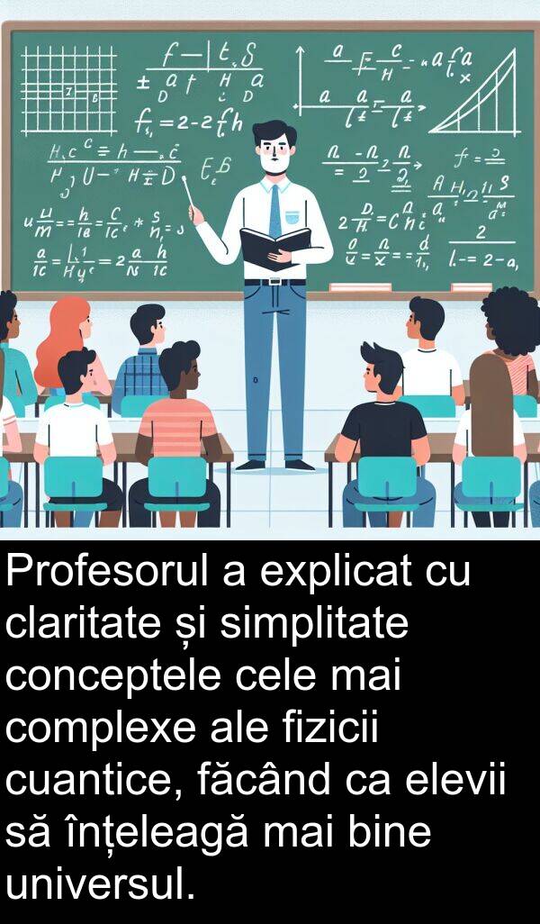 făcând: Profesorul a explicat cu claritate și simplitate conceptele cele mai complexe ale fizicii cuantice, făcând ca elevii să înțeleagă mai bine universul.