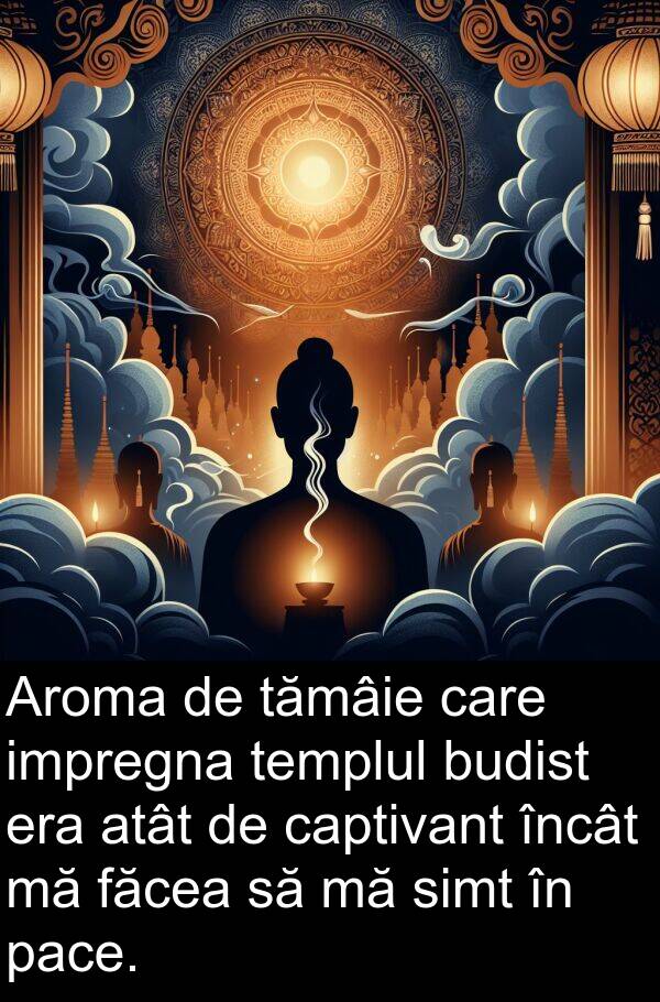 făcea: Aroma de tămâie care impregna templul budist era atât de captivant încât mă făcea să mă simt în pace.