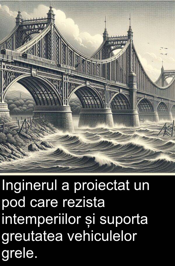 pod: Inginerul a proiectat un pod care rezista intemperiilor și suporta greutatea vehiculelor grele.