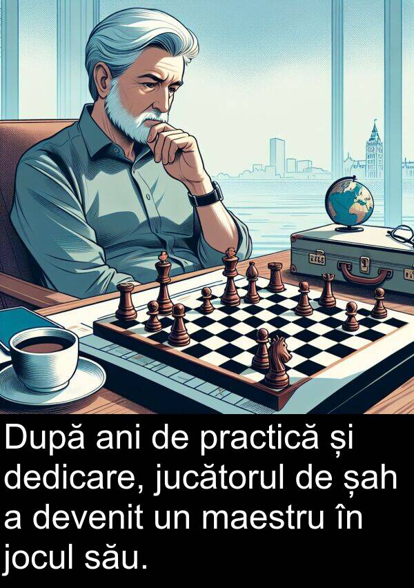 maestru: După ani de practică și dedicare, jucătorul de șah a devenit un maestru în jocul său.