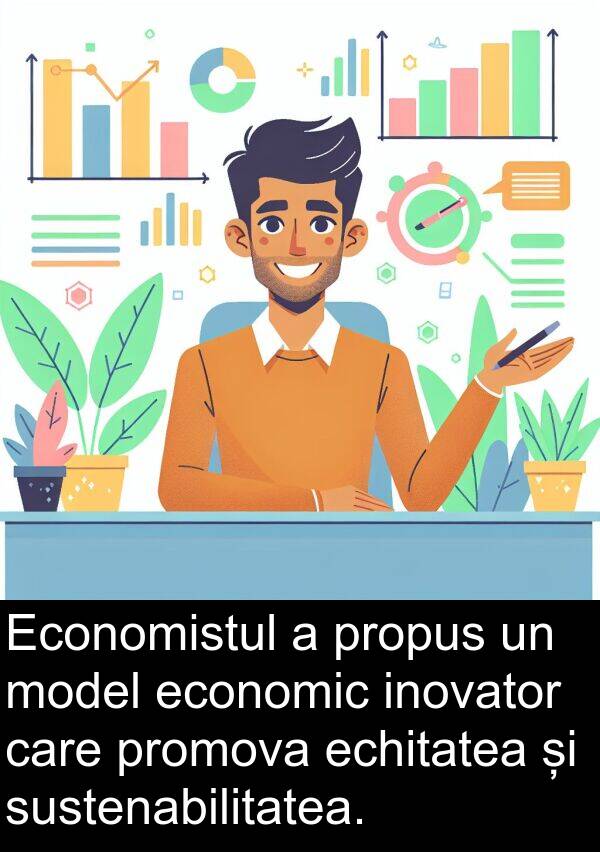 economic: Economistul a propus un model economic inovator care promova echitatea și sustenabilitatea.