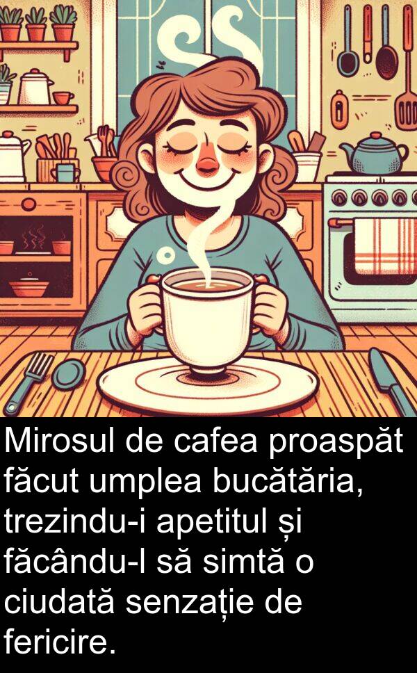 cafea: Mirosul de cafea proaspăt făcut umplea bucătăria, trezindu-i apetitul și făcându-l să simtă o ciudată senzație de fericire.