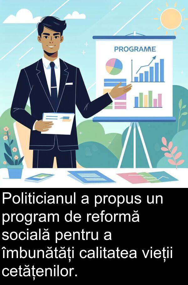îmbunătăți: Politicianul a propus un program de reformă socială pentru a îmbunătăți calitatea vieții cetățenilor.
