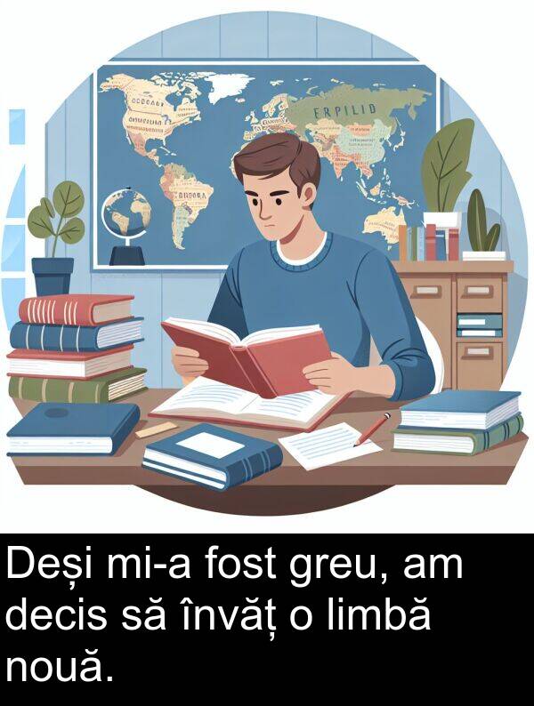 decis: Deși mi-a fost greu, am decis să învăț o limbă nouă.