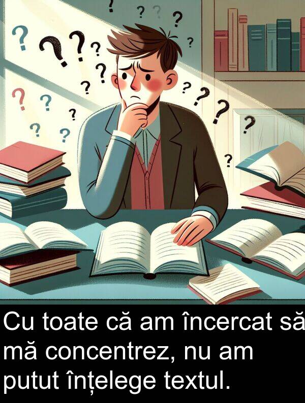 putut: Cu toate că am încercat să mă concentrez, nu am putut înțelege textul.