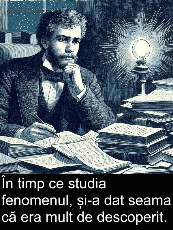 dat: În timp ce studia fenomenul, și-a dat seama că era mult de descoperit.