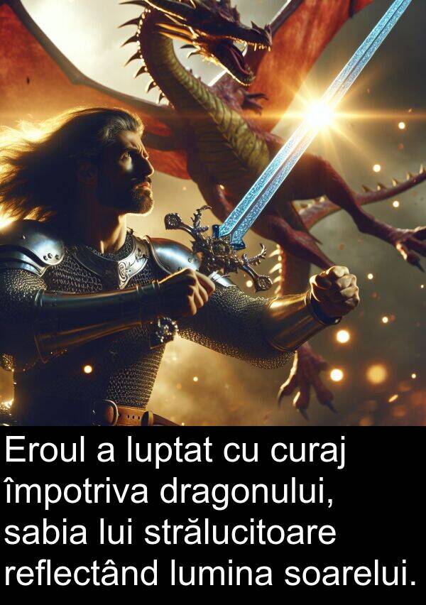 împotriva: Eroul a luptat cu curaj împotriva dragonului, sabia lui strălucitoare reflectând lumina soarelui.