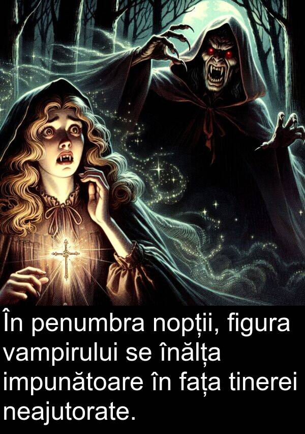 neajutorate: În penumbra nopții, figura vampirului se înălța impunătoare în fața tinerei neajutorate.