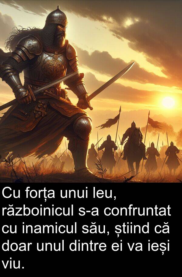 știind: Cu forța unui leu, războinicul s-a confruntat cu inamicul său, știind că doar unul dintre ei va ieși viu.