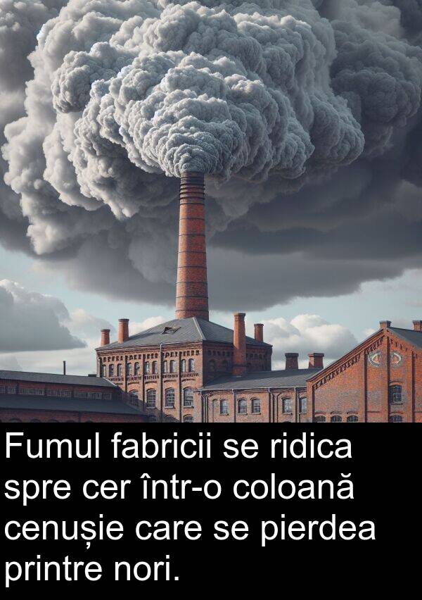 pierdea: Fumul fabricii se ridica spre cer într-o coloană cenușie care se pierdea printre nori.