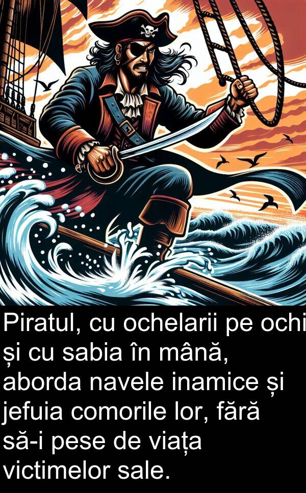 mână: Piratul, cu ochelarii pe ochi și cu sabia în mână, aborda navele inamice și jefuia comorile lor, fără să-i pese de viața victimelor sale.
