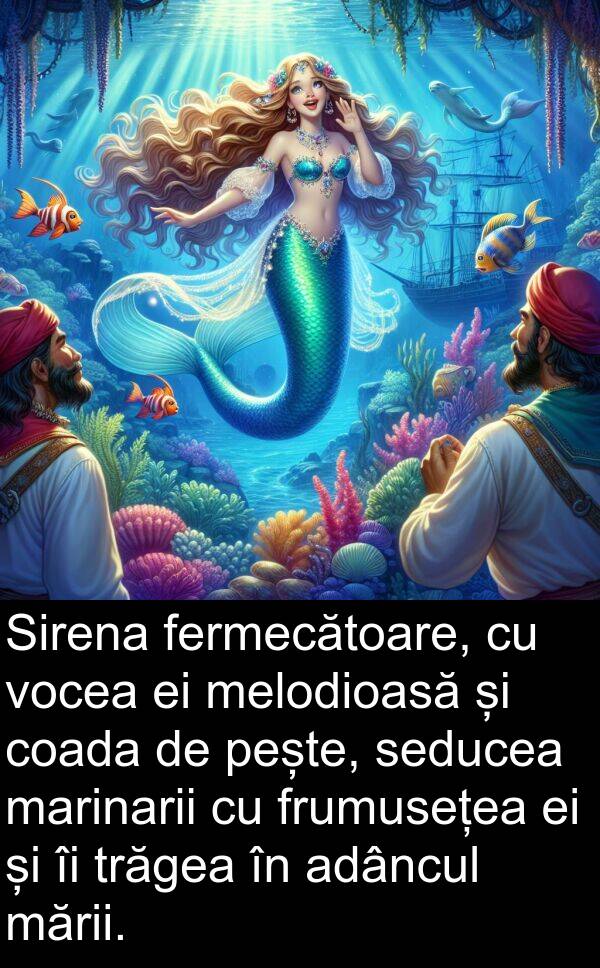 mării: Sirena fermecătoare, cu vocea ei melodioasă și coada de pește, seducea marinarii cu frumusețea ei și îi trăgea în adâncul mării.