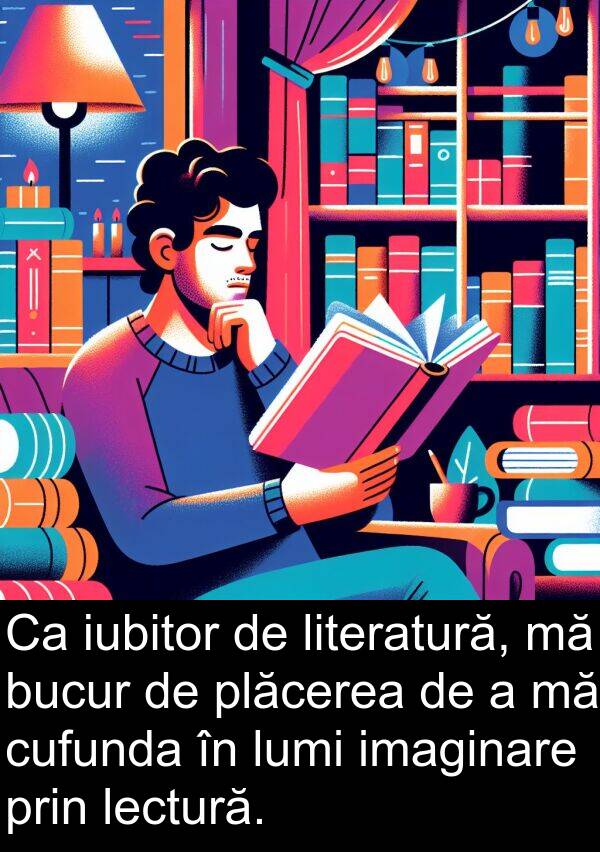 lectură: Ca iubitor de literatură, mă bucur de plăcerea de a mă cufunda în lumi imaginare prin lectură.