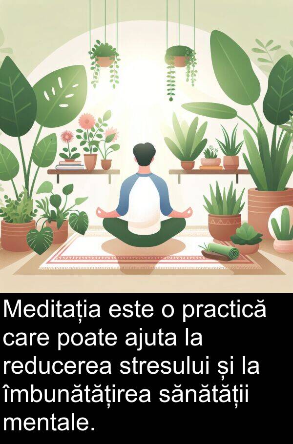 sănătății: Meditația este o practică care poate ajuta la reducerea stresului și la îmbunătățirea sănătății mentale.