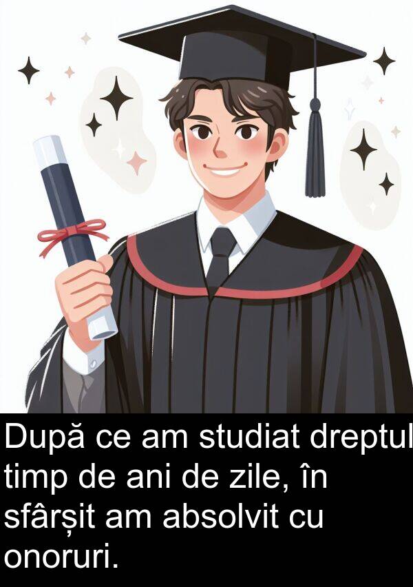 dreptul: După ce am studiat dreptul timp de ani de zile, în sfârșit am absolvit cu onoruri.