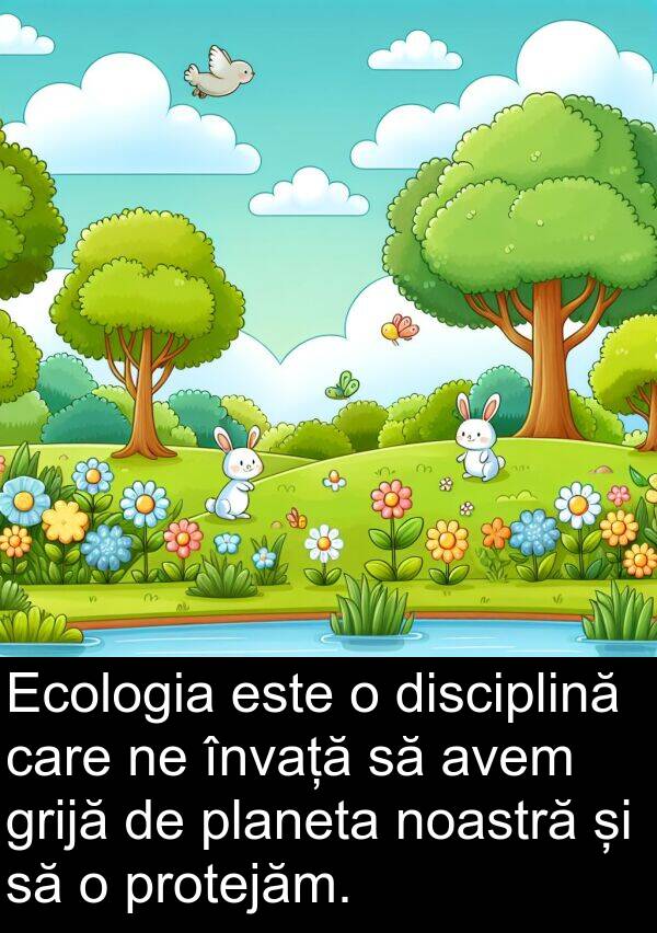 grijă: Ecologia este o disciplină care ne învață să avem grijă de planeta noastră și să o protejăm.