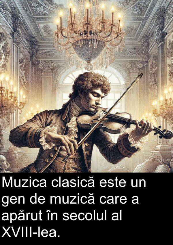 gen: Muzica clasică este un gen de muzică care a apărut în secolul al XVIII-lea.