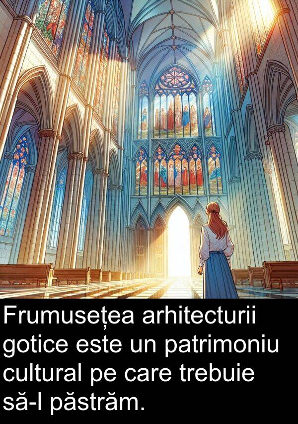 cultural: Frumusețea arhitecturii gotice este un patrimoniu cultural pe care trebuie să-l păstrăm.
