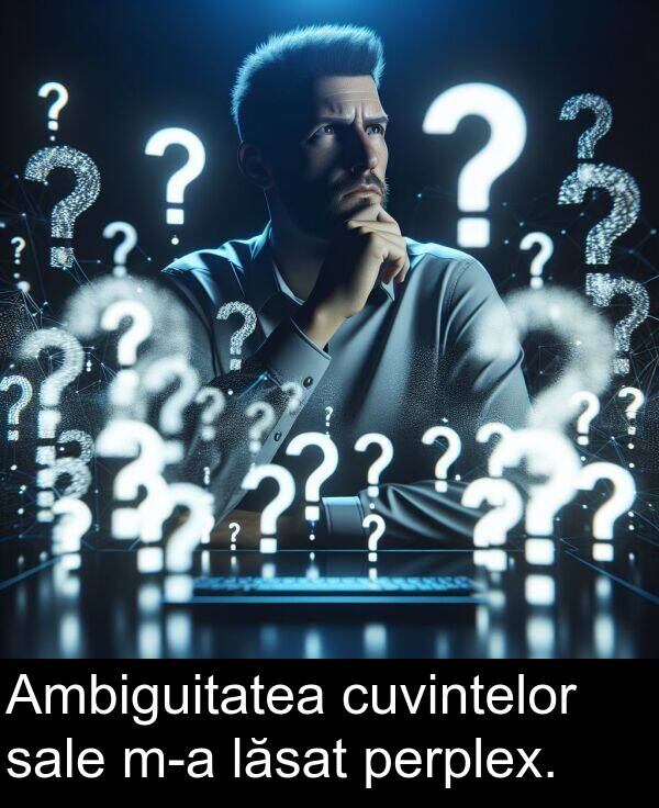 lăsat: Ambiguitatea cuvintelor sale m-a lăsat perplex.