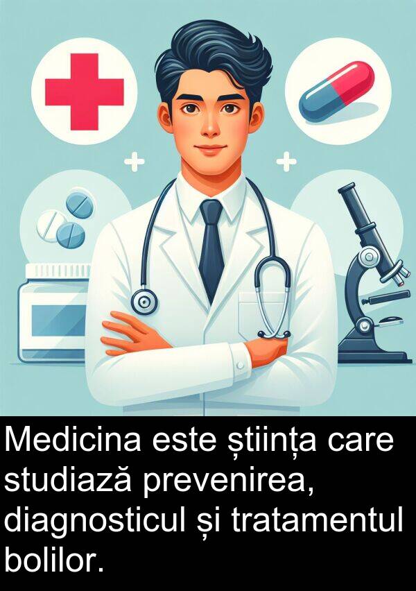 știința: Medicina este știința care studiază prevenirea, diagnosticul și tratamentul bolilor.