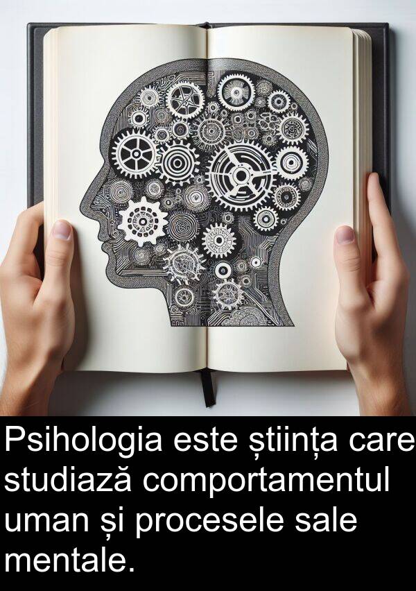 uman: Psihologia este știința care studiază comportamentul uman și procesele sale mentale.