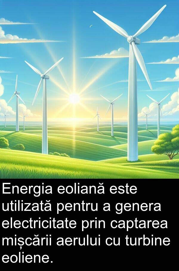 genera: Energia eoliană este utilizată pentru a genera electricitate prin captarea mișcării aerului cu turbine eoliene.