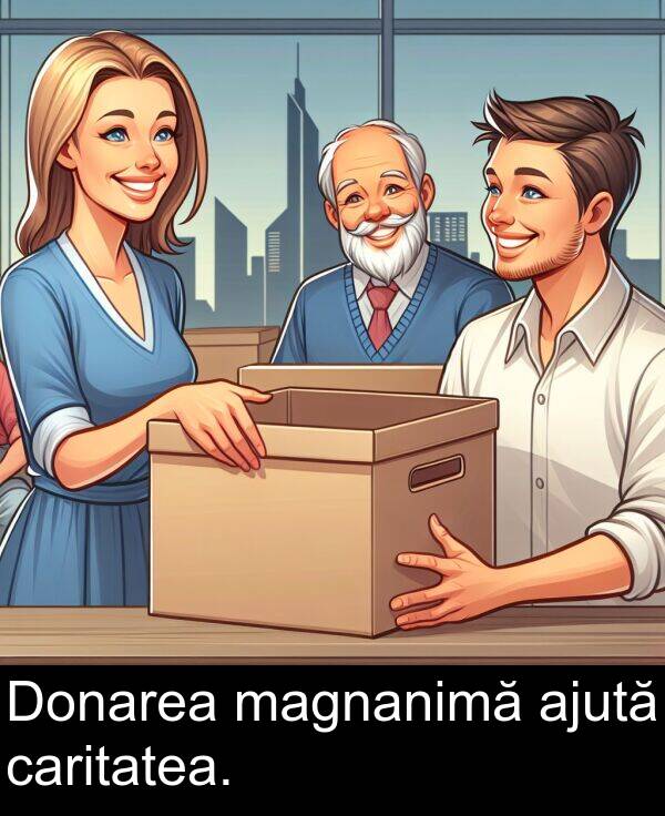 magnanimă: Donarea magnanimă ajută caritatea.