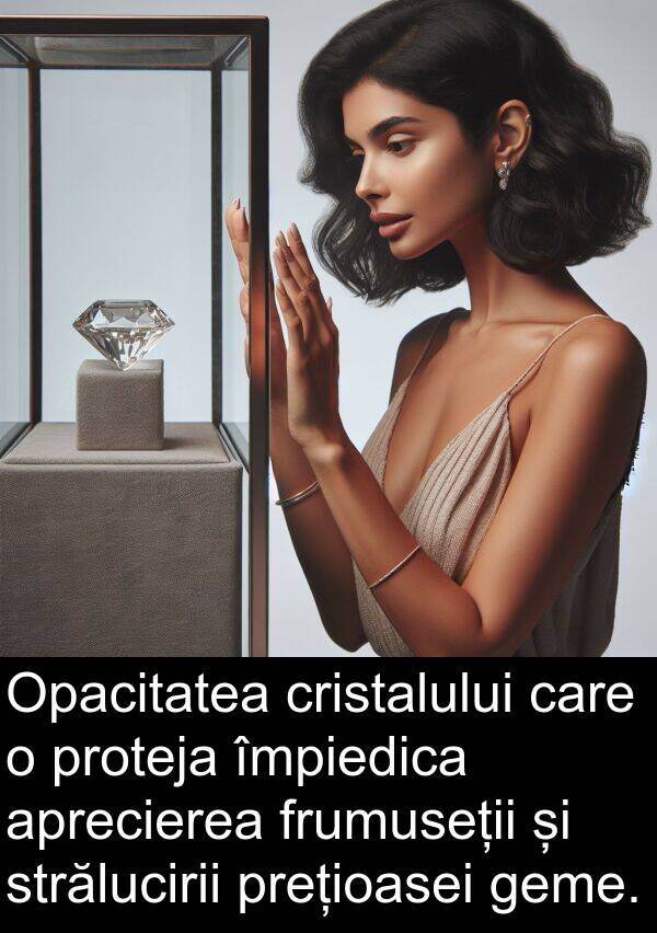 geme: Opacitatea cristalului care o proteja împiedica aprecierea frumuseții și strălucirii prețioasei geme.