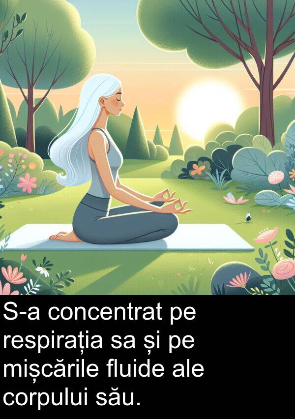 corpului: S-a concentrat pe respirația sa și pe mișcările fluide ale corpului său.