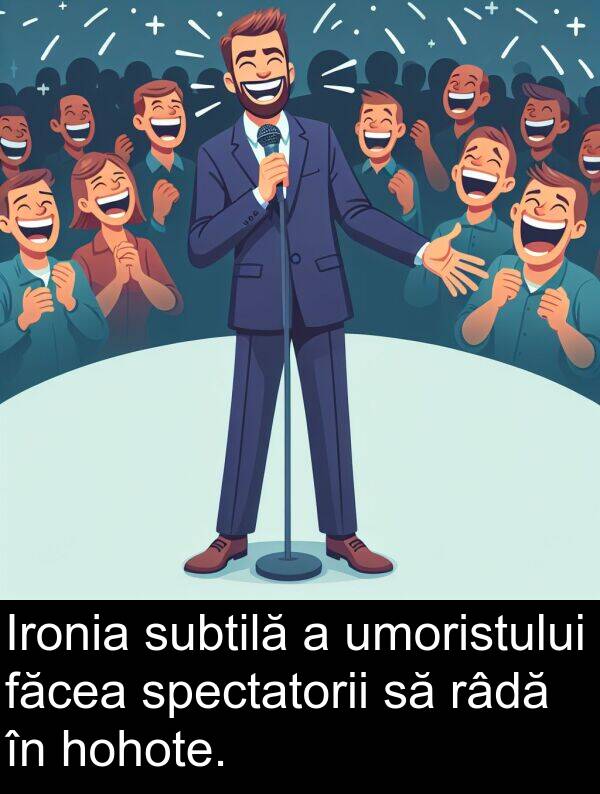 făcea: Ironia subtilă a umoristului făcea spectatorii să râdă în hohote.