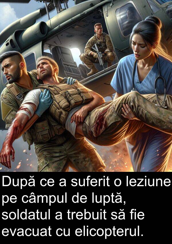 elicopterul: După ce a suferit o leziune pe câmpul de luptă, soldatul a trebuit să fie evacuat cu elicopterul.