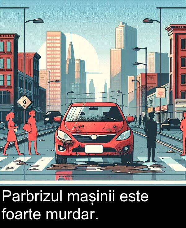 foarte: Parbrizul mașinii este foarte murdar.