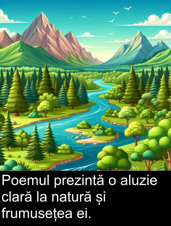 natură: Poemul prezintă o aluzie clară la natură și frumusețea ei.