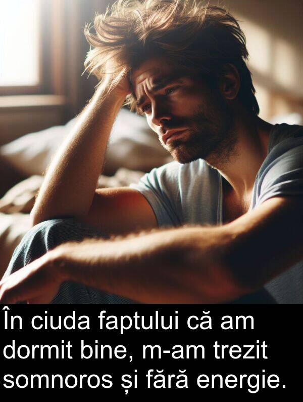 faptului: În ciuda faptului că am dormit bine, m-am trezit somnoros și fără energie.