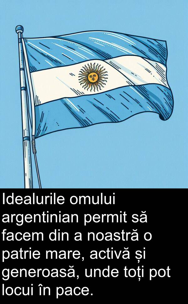 generoasă: Idealurile omului argentinian permit să facem din a noastră o patrie mare, activă și generoasă, unde toți pot locui în pace.