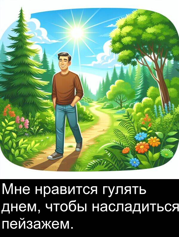 нравится: Мне нравится гулять днем, чтобы насладиться пейзажем.