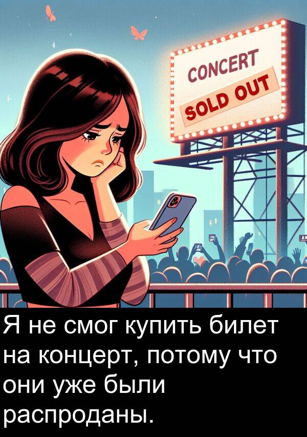 потому: Я не смог купить билет на концерт, потому что они уже были распроданы.