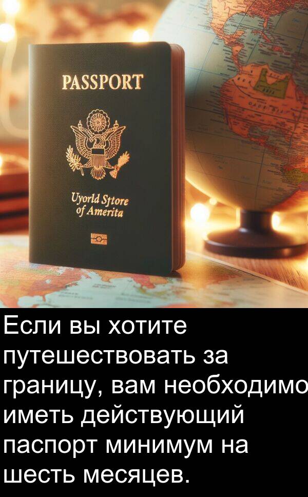 путешествовать: Если вы хотите путешествовать за границу, вам необходимо иметь действующий паспорт минимум на шесть месяцев.