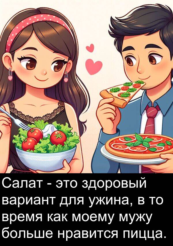 ужина: Салат - это здоровый вариант для ужина, в то время как моему мужу больше нравится пицца.
