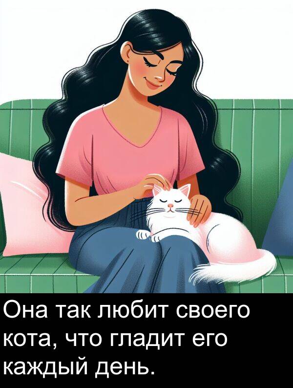 своего: Она так любит своего кота, что гладит его каждый день.